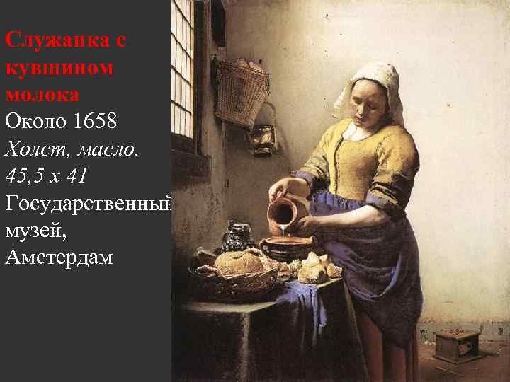 Служанка с кувшином молока Около 1658 Холст, масло. 45, 5 x 41 Государственный музей,