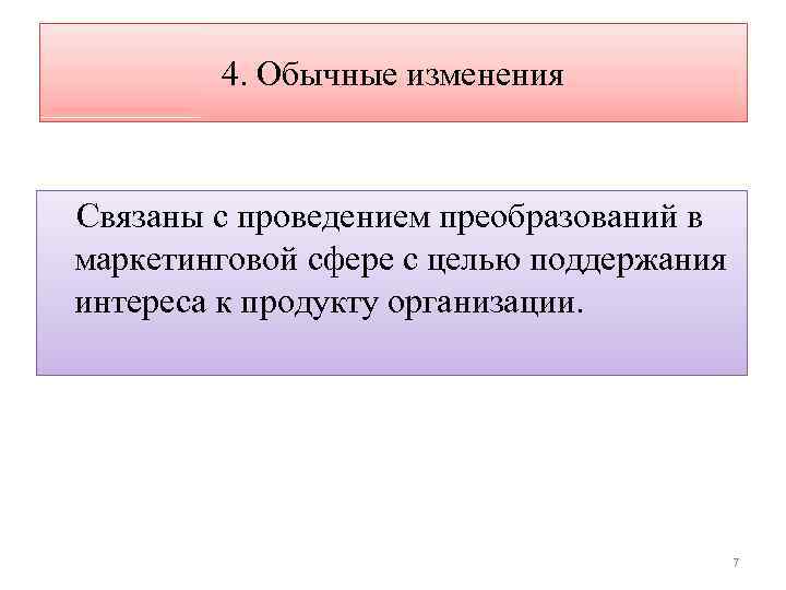 4. Обычные изменения Связаны с проведением преобразований в маркетинговой сфере с целью поддержания интереса