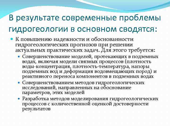 В результате современные проблемы гидрогеологии в основном сводятся: К повышению надежности и обоснованности гидрогеологических