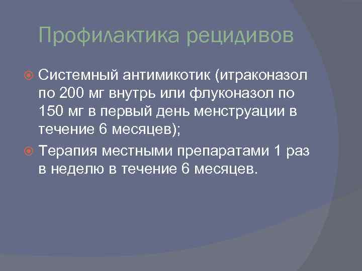 Профилактика рецидивов Системный антимикотик (итраконазол по 200 мг внутрь или флуконазол по 150 мг