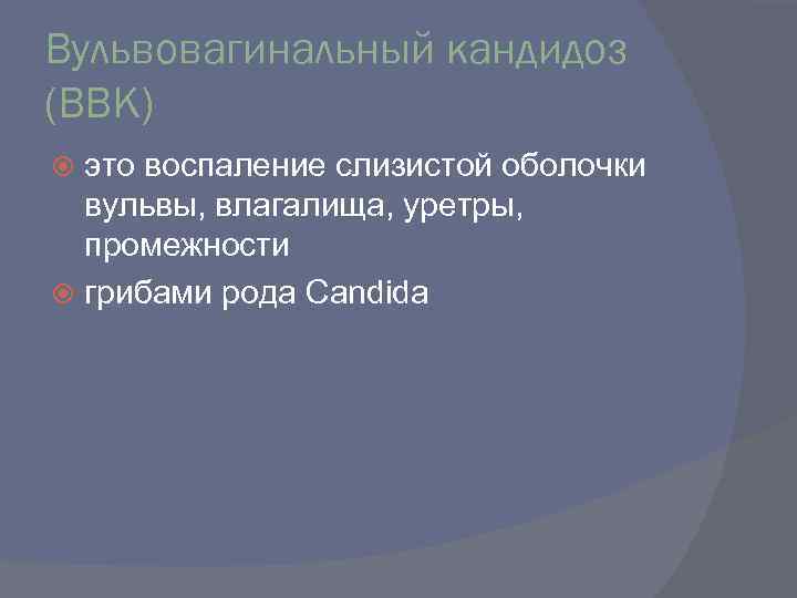 Вульвовагинальный кандидоз (ВВК) это воспаление слизистой оболочки вульвы, влагалища, уретры, промежности грибами рода Candida