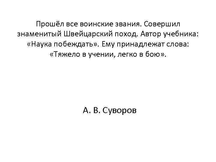 Прошёл все воинские звания. Совершил знаменитый Швейцарский поход. Автор учебника: «Наука побеждать» . Ему