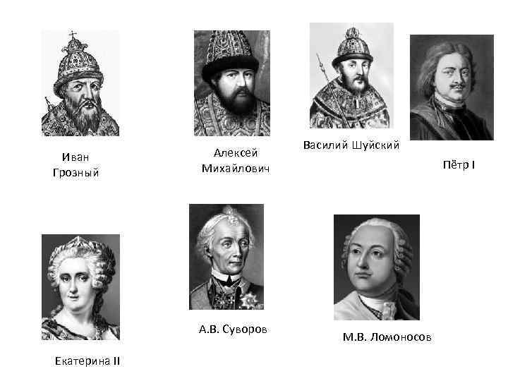 Иван Грозный Алексей Михайлович А. В. Суворов Екатерина II Василий Шуйский Пётр I М.
