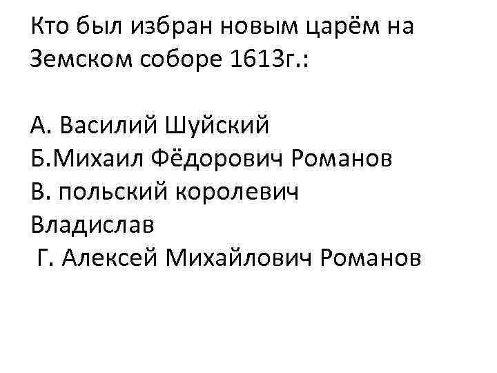 Кто был избран новым царём на Земском соборе 1613 г. : А. Василий Шуйский