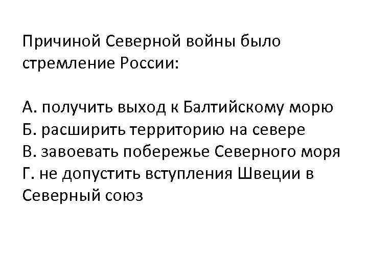 Причиной Северной войны было стремление России: А. получить выход к Балтийскому морю Б. расширить