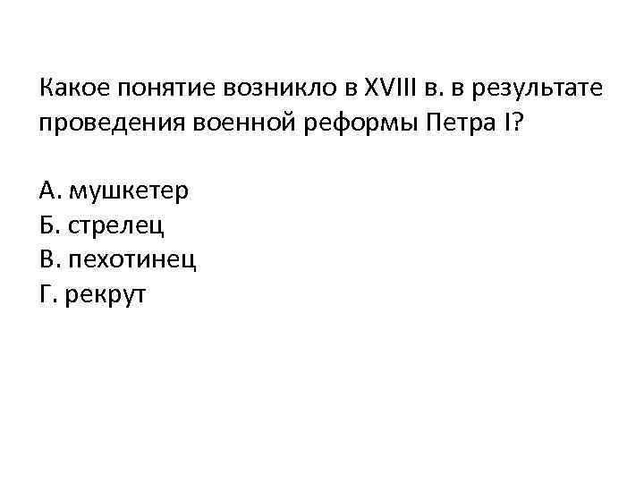 Какое понятие возникло в XVIII в. в результате проведения военной реформы Петра I? А.