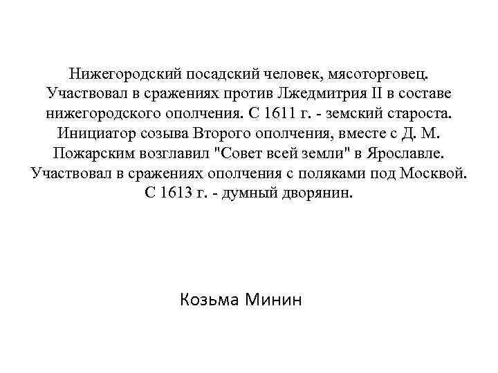 Нижегородский посадский человек, мясоторговец. Участвовал в сражениях против Лжедмитрия II в составе нижегородского ополчения.