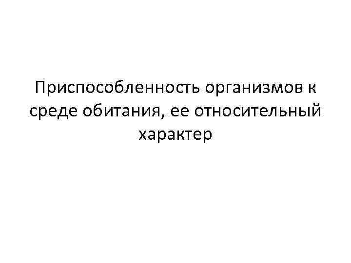 Приспособленность организмов к среде обитания, ее относительный характер 