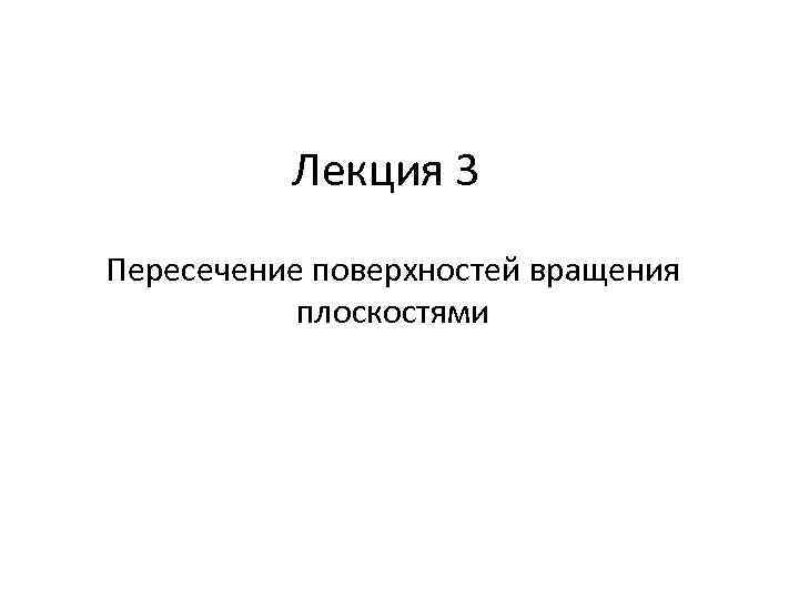 Лекция 3 Пересечение поверхностей вращения плоскостями 