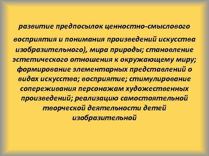 развитие предпосылок ценностно-смыслового восприятия и понимания произведений искусства изобразительного), мира природы; становление эстетического отношения