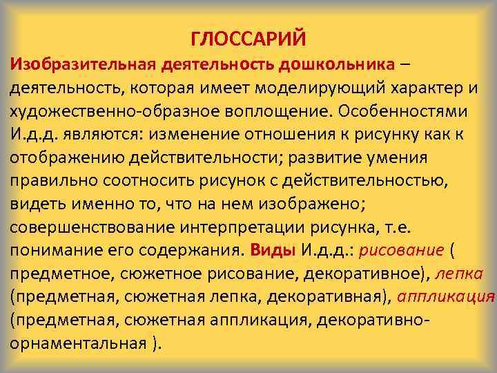 ГЛОССАРИЙ Изобразительная деятельность дошкольника – деятельность, которая имеет моделирующий характер и художественно-образное воплощение. Особенностями