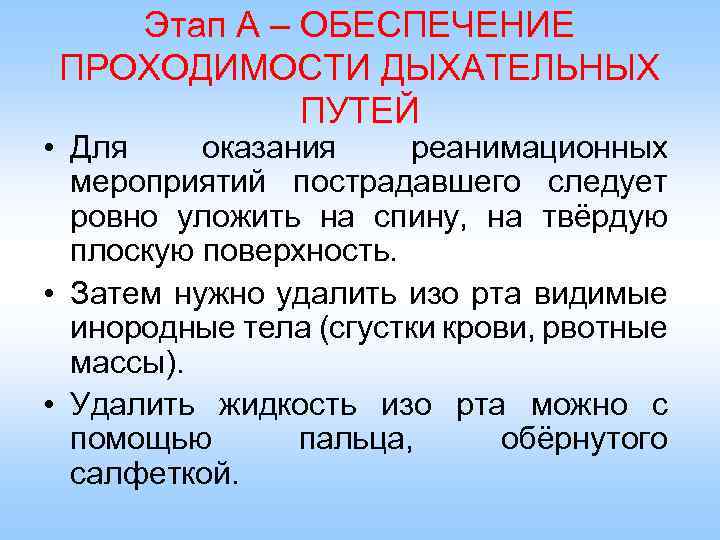 Этап А – ОБЕСПЕЧЕНИЕ ПРОХОДИМОСТИ ДЫХАТЕЛЬНЫХ ПУТЕЙ • Для оказания реанимационных мероприятий пострадавшего следует