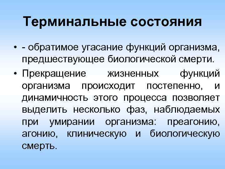 Терминальные состояния • - обратимое угасание функций организма, предшествующее биологической смерти. • Прекращение жизненных