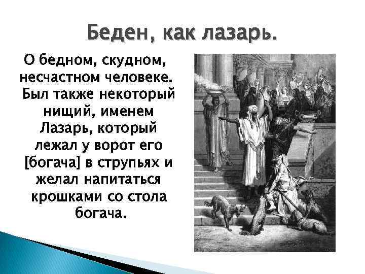 Беден, как лазарь. О бедном, скудном, несчастном человеке. Был также некоторый нищий, именем Лазарь,