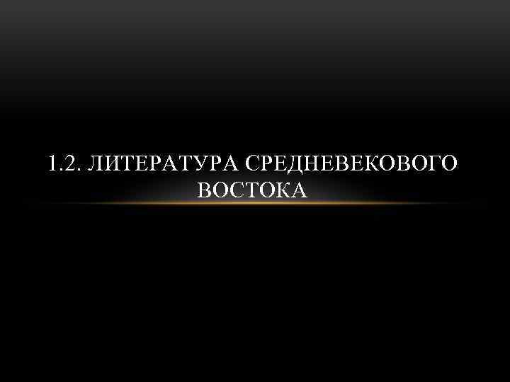 1. 2. ЛИТЕРАТУРА СРЕДНЕВЕКОВОГО ВОСТОКА 