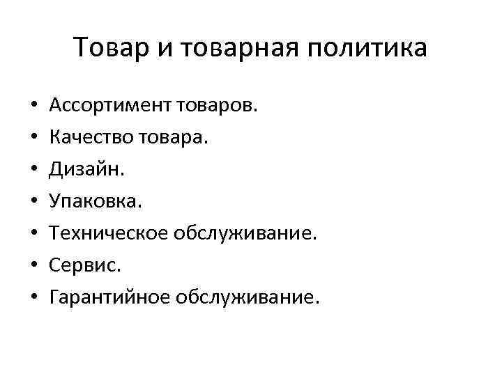 Товар и товарная политика • • Ассортимент товаров. Качество товара. Дизайн. Упаковка. Техническое обслуживание.