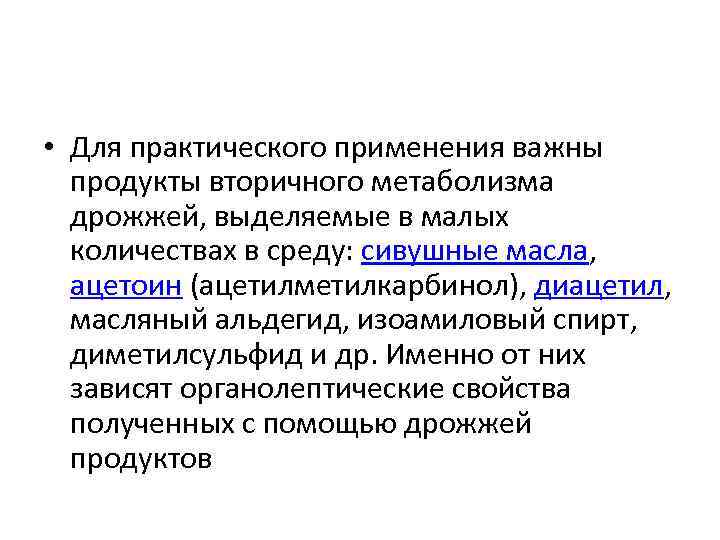  • Для практического применения важны продукты вторичного метаболизма дрожжей, выделяемые в малых количествах