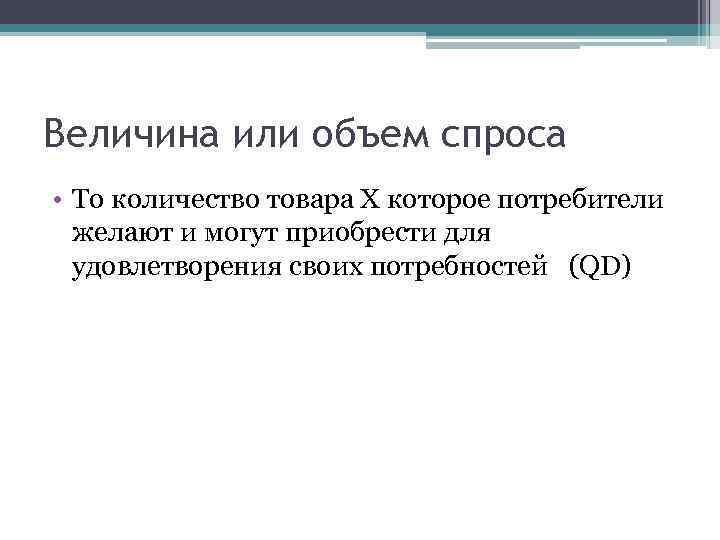 Величина или объем спроса • То количество товара Х которое потребители желают и могут