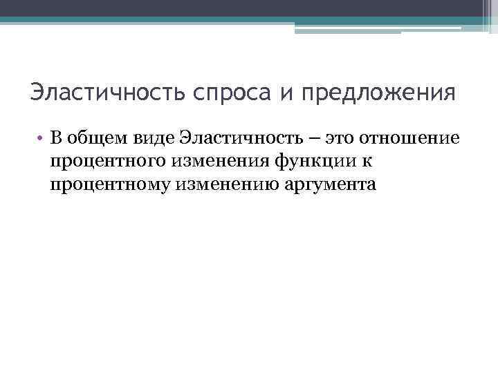 Эластичность спроса и предложения • В общем виде Эластичность – это отношение процентного изменения