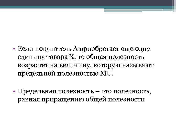  • Если покупатель А приобретает еще одну единицу товара Х, то общая полезность