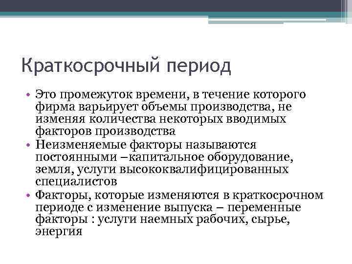 Краткосрочный период • Это промежуток времени, в течение которого фирма варьирует объемы производства, не