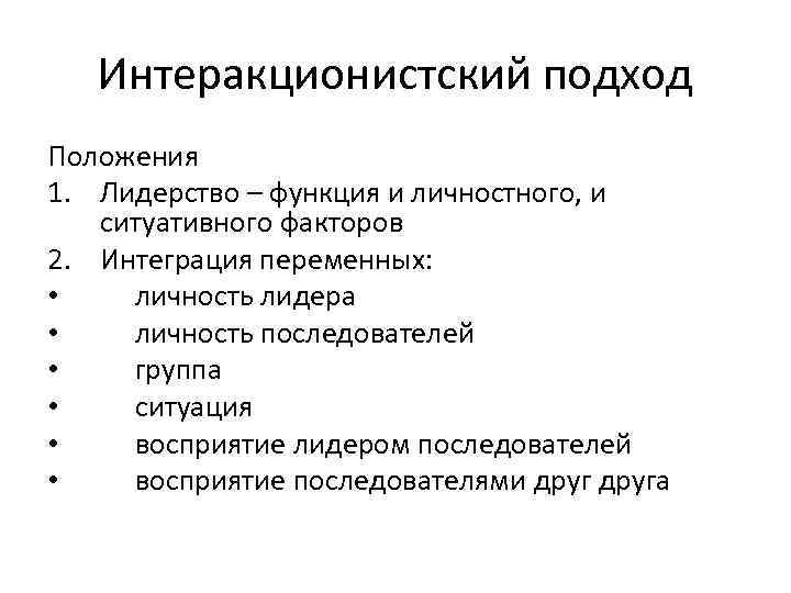 Интеракционистский подход Положения 1. Лидерство – функция и личностного, и ситуативного факторов 2. Интеграция