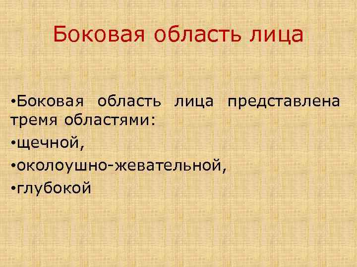 Боковая область лица • Боковая область лица представлена тремя областями: • щечной, • околоушно-жевательной,