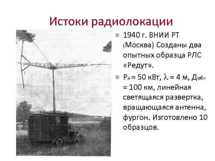 Истоки радиолокации 1940 г. ВНИИ РТ (Москва) Созданы два опытных образца РЛС «Редут» .