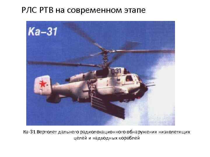 РЛС РТВ на современном этапе Ка-31 Вертолет дальнего радиолокационного обнаружения низколетящих целей и надводных