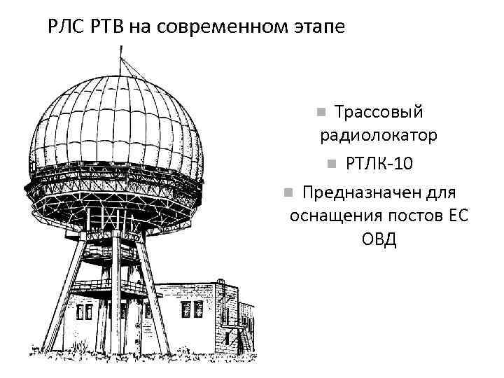 РЛС РТВ на современном этапе Трассовый радиолокатор РТЛК-10 Предназначен для оснащения постов ЕС ОВД