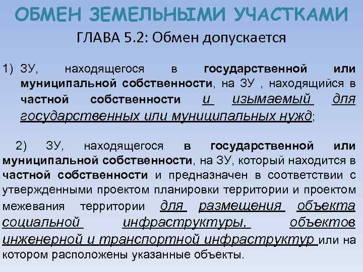 ОБМЕН ЗЕМЕЛЬНЫМИ УЧАСТКАМИ ГЛАВА 5. 2: Обмен допускается 1) ЗУ, находящегося в государственной или