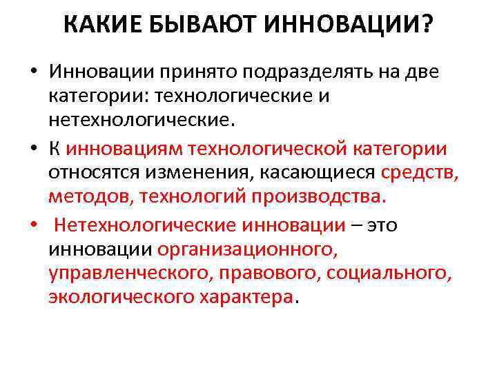 КАКИЕ БЫВАЮТ ИННОВАЦИИ? • Инновации принято подразделять на две категории: технологические и нетехнологические. •