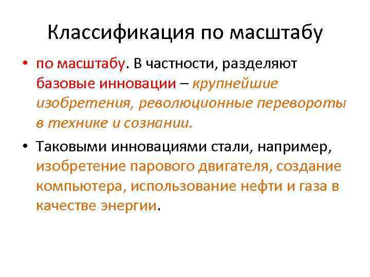 Классификация по масштабу • по масштабу. В частности, разделяют базовые инновации – крупнейшие изобретения,