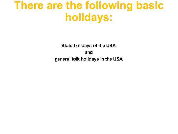 There are the following basic holidays: State holidays of the USA and general folk