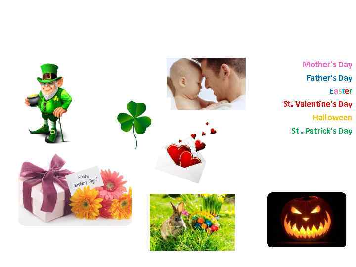 Mother's Day Father's Day Easter St. Valentine's Day Halloween St. Patrick's Day 