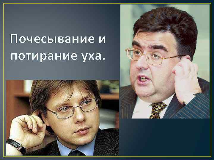 Почесывание и потирание уха. 