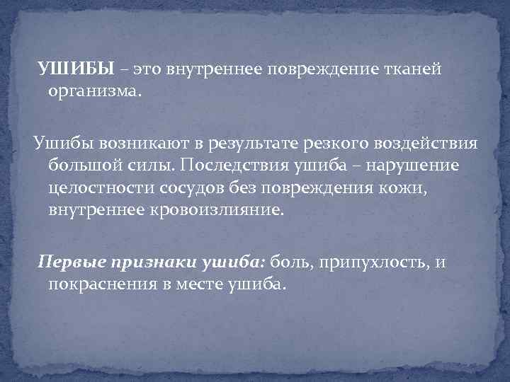 УШИБЫ – это внутреннее повреждение тканей организма. Ушибы возникают в результате резкого воздействия большой