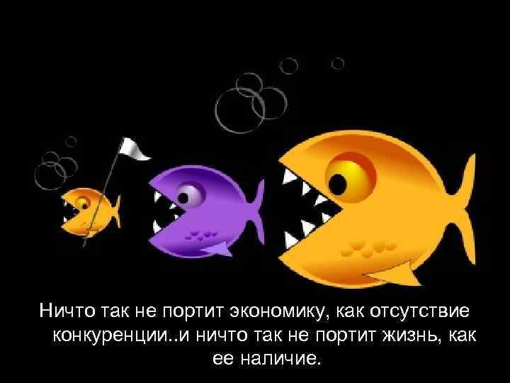 Ничто так не портит экономику, как отсутствие конкуренции. . и ничто так не портит