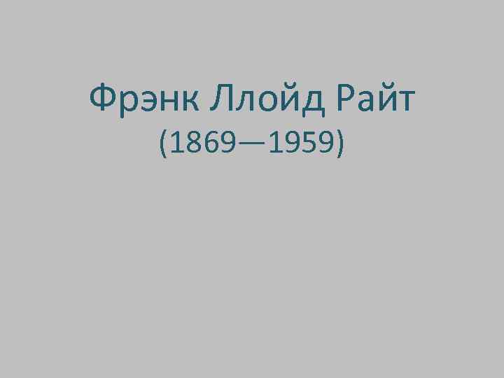 Фрэнк Ллойд Райт (1869— 1959) 