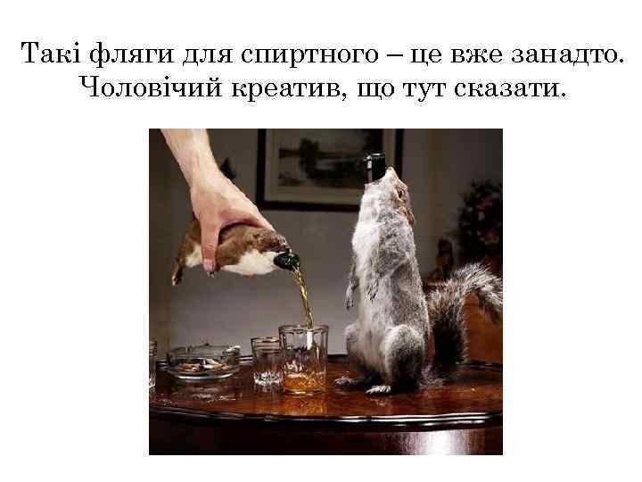 Такі фляги для спиртного – це вже занадто. Чоловічий креатив, що тут сказати. 