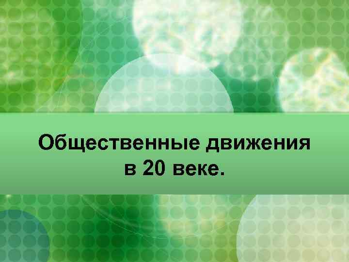 Общественные движения в 20 веке. 