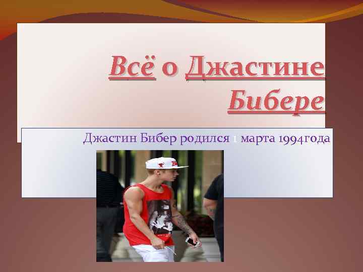 Всё о Джастине Бибере Джастин Бибер родился 1 марта 1994 года 