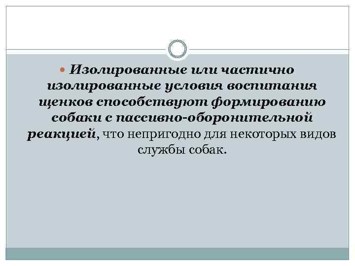  Изолированные или частично изолированные условия воспитания щенков способствуют формированию собаки с пассивно-оборонительной реакцией,