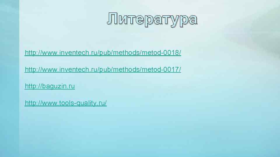 Литература http: //www. inventech. ru/pub/methods/metod-0018/ http: //www. inventech. ru/pub/methods/metod-0017/ http: //baguzin. ru http: //www.