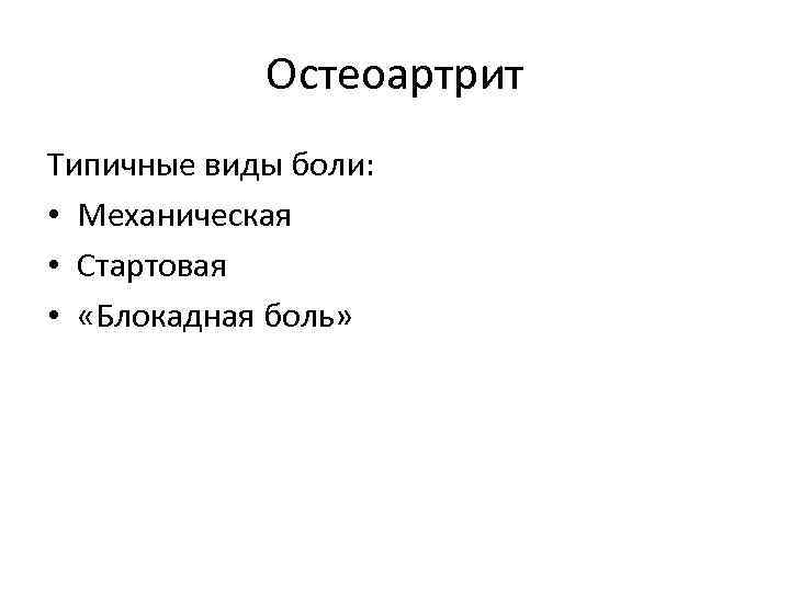 Остеоартрит Типичные виды боли: • Механическая • Стартовая • «Блокадная боль» 