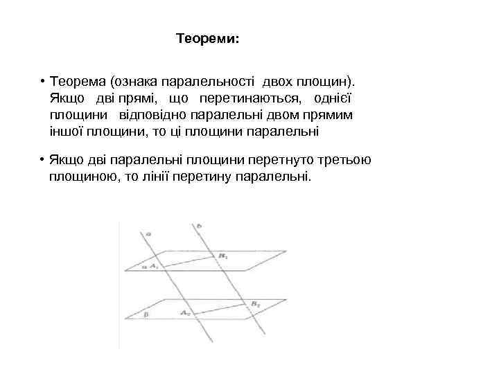 Теореми: • Теорема (ознака паралельності двох площин). Якщо дві прямі, що перетинаються, однієї площини