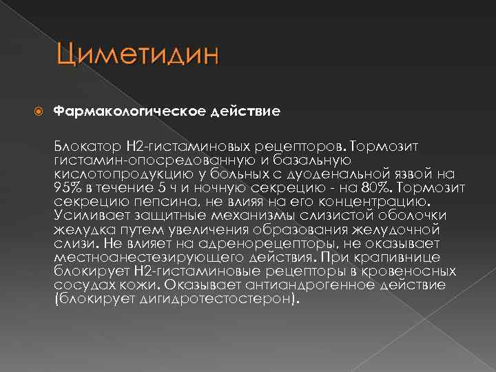 Циметидин Фармакологическое действие Блокатор H 2 -гистаминовых рецепторов. Тормозит гистамин-опосредованную и базальную кислотопродукцию у