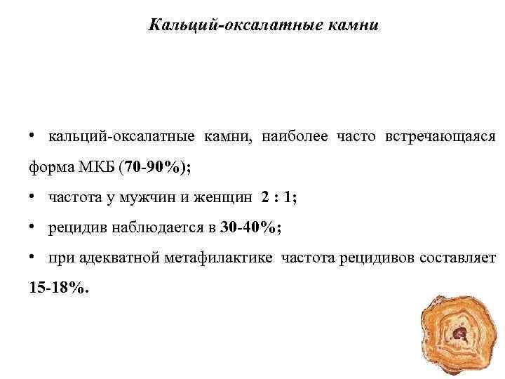 Кальций-оксалатные камни • кальций-оксалатные камни, наиболее часто встречающаяся форма МКБ (70 -90%); • частота
