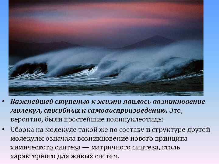  • Важнейшей ступенью к жизни явилось возникновение молекул, способных к самовоспроизведению. Это, вероятно,