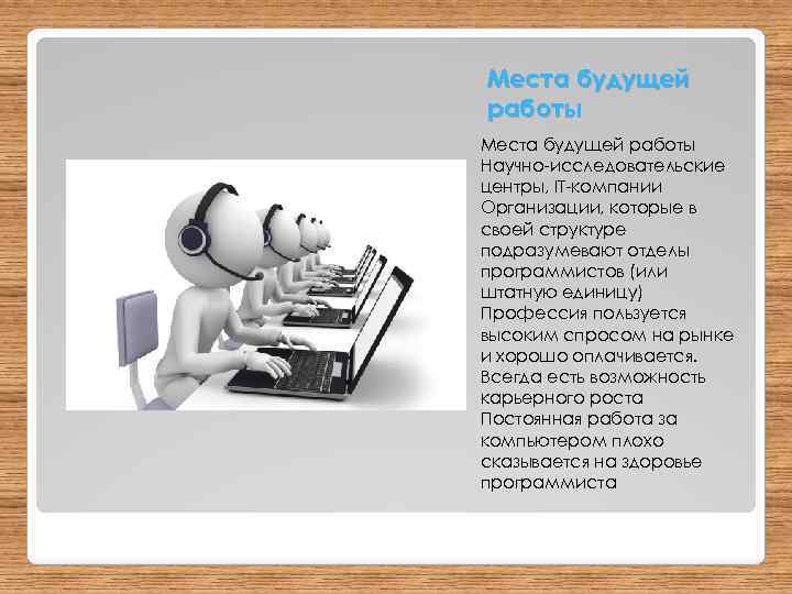 Места будущей работы Научно-исследовательские центры, IT-компании Организации, которые в своей структуре подразумевают отделы программистов
